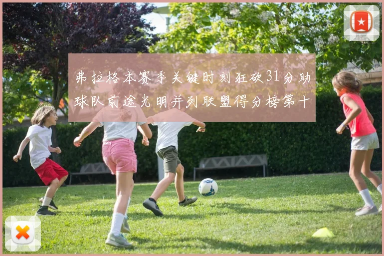弗拉格本赛季关键时刻狂砍31分助球队前途光明并列联盟得分榜第十